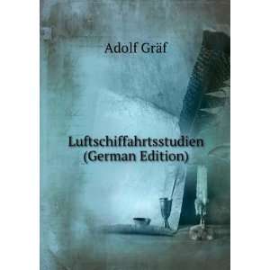  Luftschiffahrtsstudien (German Edition) ADOLF GRAF Books