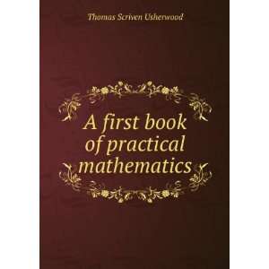   first book of practical mathematics: Thomas Scriven Usherwood: Books