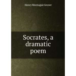  Socrates, a dramatic poem Henry Montague Grover Books