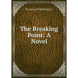 The Breaking Point A Novel Broadway Publishing Co  Books