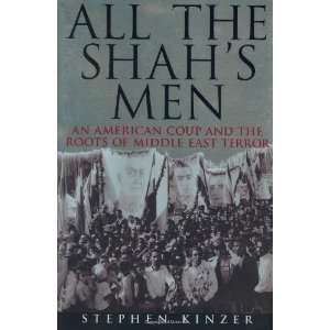  All the Shahs Men An American Coup and the Roots of 