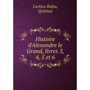  Histoire dAlexandre le Grand, livres 3, 4, 5 et 6 