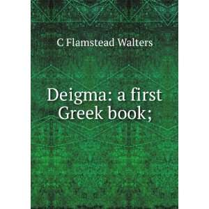  Deigma a first Greek book; C Flamstead Walters Books