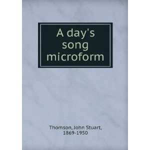    A days song microform John Stuart, 1869 1950 Thomson Books
