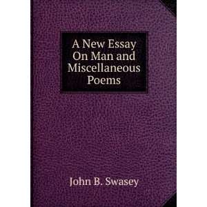  A New Essay On Man and Miscellaneous Poems John B. Swasey Books