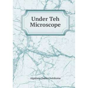  Under Teh Microscope Algernon Charles Swinburne Books