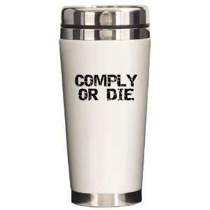  Comply Or Die Humor Ceramic Travel Mug by 