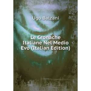  Cronache Italiane Nel Medio Evo (Italian Edition): Ugo Balzani: Books