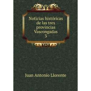   de las tres provincias Vascongadas. 3 Juan Antonio Llorente Books