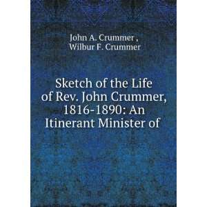   An Itinerant Minister of . Wilbur F. Crummer John A. Crummer  Books