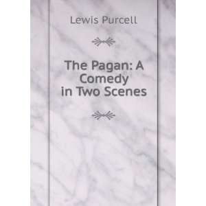  The pagan; a comedy in two scenes Lewis Purcell Books