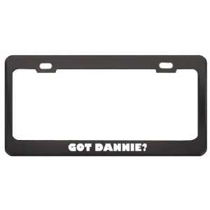 Got Dannie? Boy Name Black Metal License Plate Frame Holder Border Tag