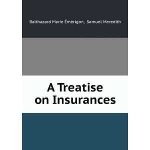  A Treatise on Insurances Samuel Meredith Balthazard Marie 