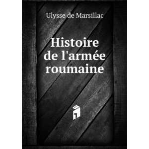 Histoire de larmÃ©e roumaine Ulysse de Marsillac  