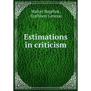    Estimations in criticism Cuthbert Lennox Walter Bagehot Books