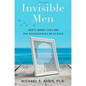  Invisible Men Mens Inner Lives and the Consequences of 
