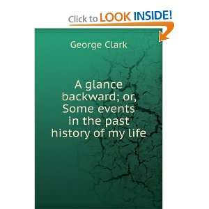   ; or, Some events in the past history of my life George Clark Books