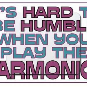   to be Humble When you Play the HARMONICA Mousepad