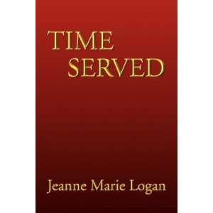  TIME SERVED (9781441586261): Jeanne Marie Logan: Books