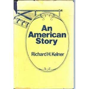  An American Story Richard H. Kelner Books