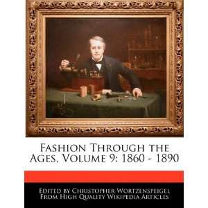  Fashion Through the Ages, Volume 9 1860   1890 