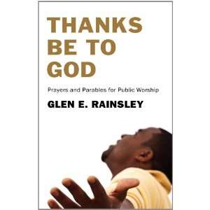  Thanks Be to God: Prayers and Parables for Public Worship 