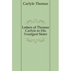  of Thomas Carlyle to His Youngest Sister Carlyle Thomas Books