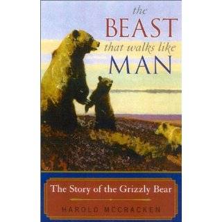 The Beast That Walks Like Man The Story of the Grizzly Bear by Harold 