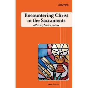  Encountering Christ in the Sacraments: A Primary Source 