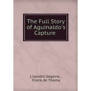  The Full Story of Aguinaldos Capture . Frank de Thoma 