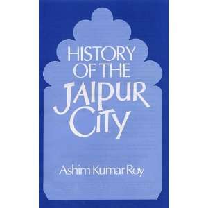    History of the Jaipur City (9788173046971) Roy, Ashim Kumar Books