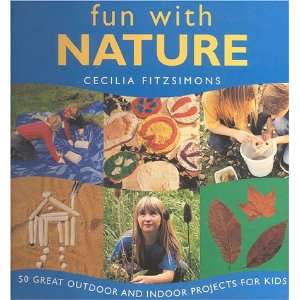  Fun with Nature: 50 Great Outdoor and Indoor Projects for 