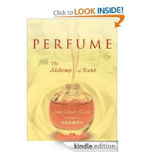 Perfume: The Alchemy of Scent: Jean Claude Ellena:  Kindle 