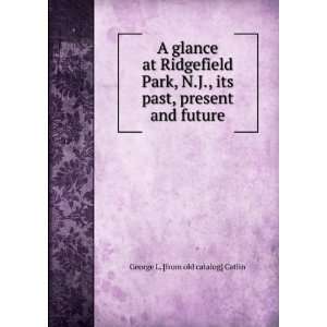  A glance at Ridgefield Park, N.J., its past, present and future 