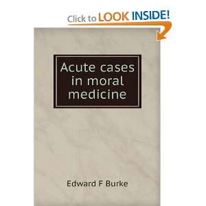  Acute cases in moral medicine Edward F Burke Books