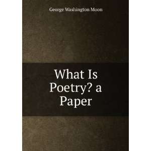  What Is Poetry? a Paper George Washington Moon Books