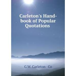  Carletons Hand book of Popular Quotations . G.W 