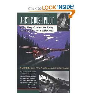  Arctic Bush Pilot From Navy Combat to Flying Alaskas 