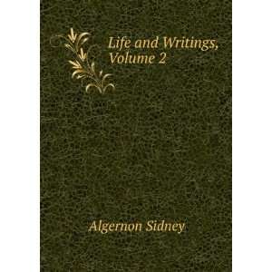  Life and Writings, Volume 2 Algernon Sidney Books
