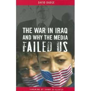   Iraq And Why the Media Failed Us David/ Schechter, Danny Dadge Books