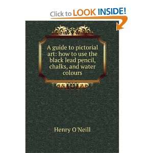   the black lead pencil, chalks, and water colours Henry ONeill Books