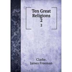  Ten Great Religions. 2 James Freeman Clarke Books