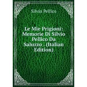   Silvio Pellico Da Saluzzo . (Italian Edition): Silvio Pellico: Books