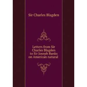   Sir Charles Blagden to Sir Joseph Banks on American natural . Sir