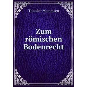  Zum rÃ¶mischen Bodenrecht Theodor Mommsen Books