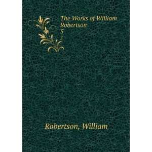    The Works of William Robertson. 5 William Robertson Books